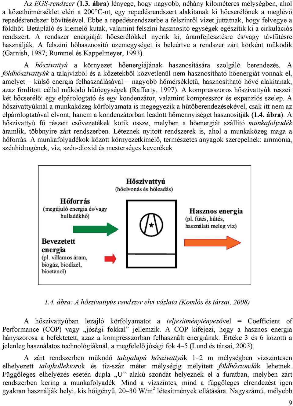 Ebbe a repedésrendszerbe a felszínről vizet juttatnak, hogy felvegye a földhőt. Betápláló és kiemelő kutak, valamint felszíni hasznosító egységek egészítik ki a cirkulációs rendszert.
