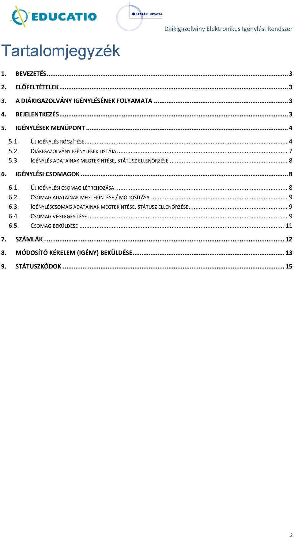 .. 8 6. IGÉNYLÉSI CSOMAGOK... 8 6.1. ÚJ IGÉNYLÉSI CSOMAG LÉTREHOZÁSA... 8 6.2. CSOMAG ADATAINAK MEGTEKINTÉSE / MÓDOSÍTÁSA... 9 6.3.