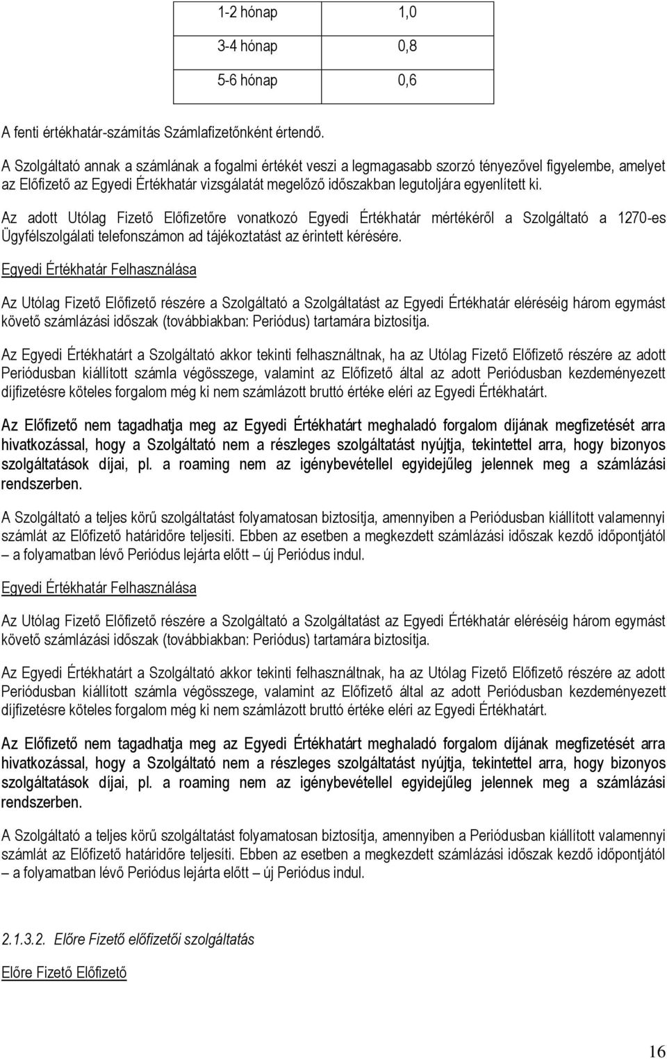 ki. Az adott Utólag Fizető Előfizetőre vonatkozó Egyedi Értékhatár mértékéről a Szolgáltató a 1270-es Ügyfélszolgálati telefonszámon ad tájékoztatást az érintett kérésére.