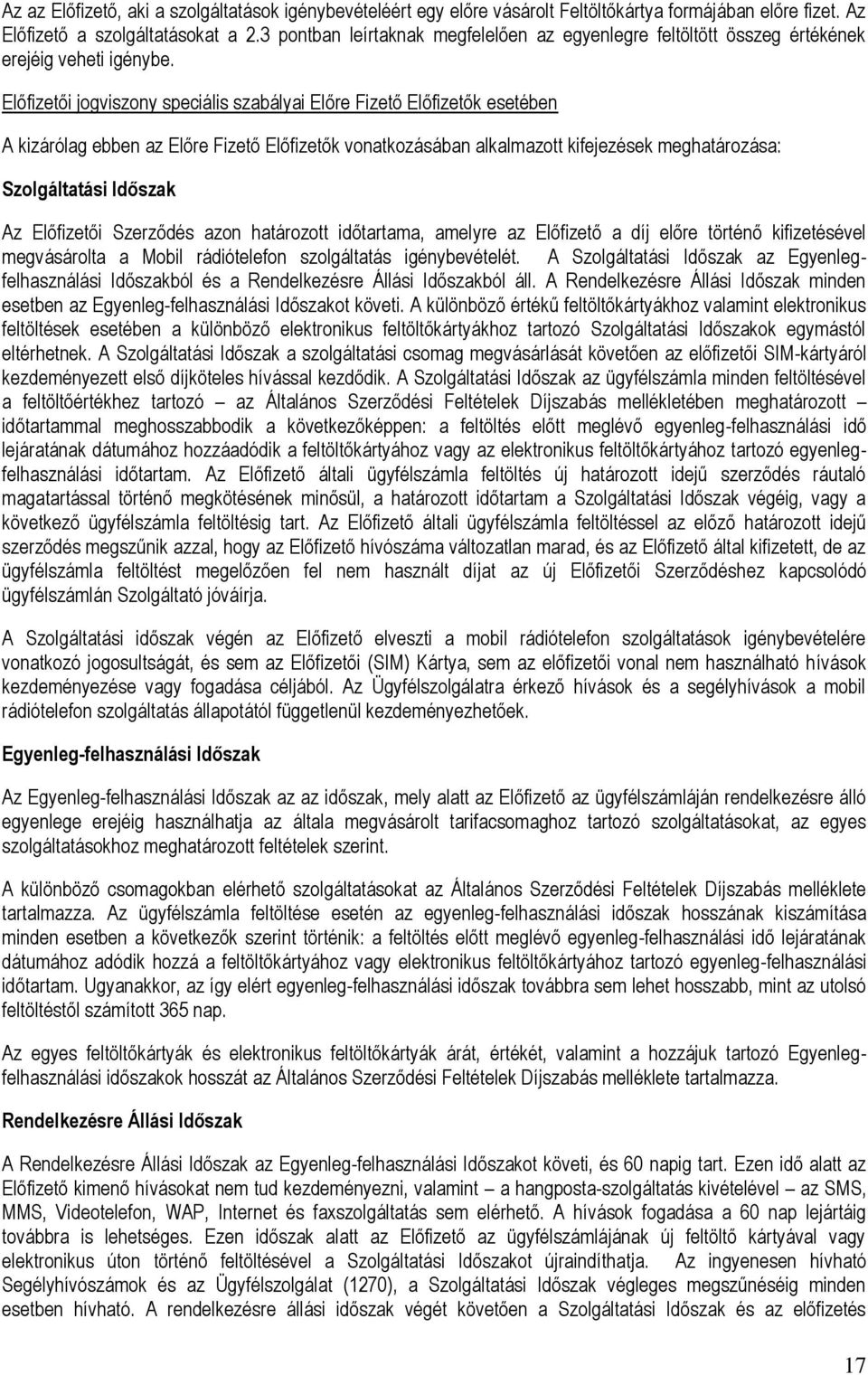 Előfizetői jogviszony speciális szabályai Előre Fizető Előfizetők esetében A kizárólag ebben az Előre Fizető Előfizetők vonatkozásában alkalmazott kifejezések meghatározása: Szolgáltatási Időszak Az