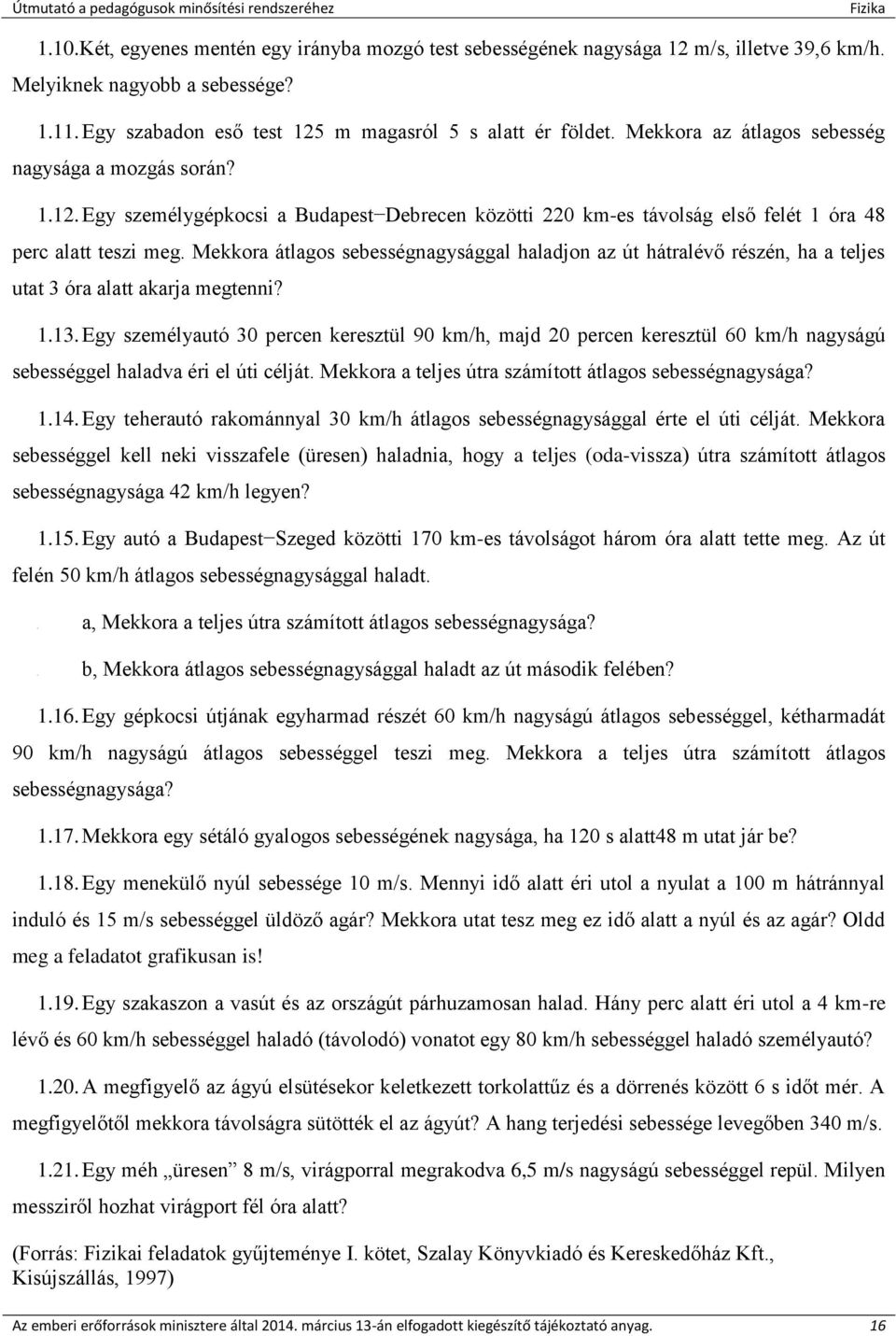 Mekkora átlagos sebességnagysággal haladjon az út hátralévő részén, ha a teljes utat 3 óra alatt akarja megtenni? 1.13.