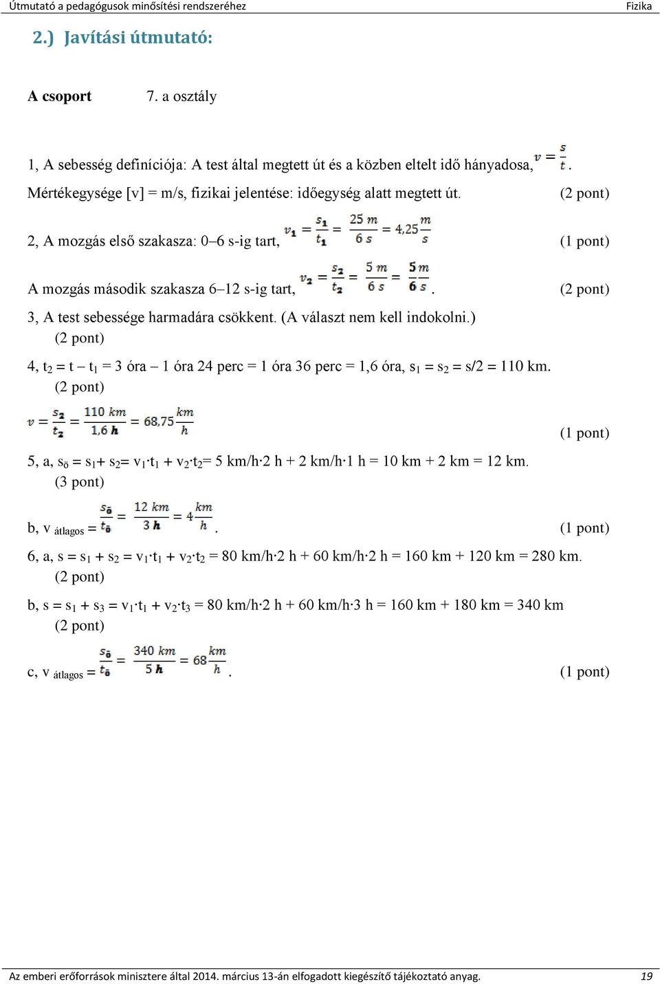 3, A test sebessége harmadára csökkent. (A választ nem kell indokolni.) 4, t 2 = t t 1 = 3 óra 1 óra 24 perc = 1 óra 36 perc = 1,6 óra, s 1 = s 2 = s/2 = 110 km.