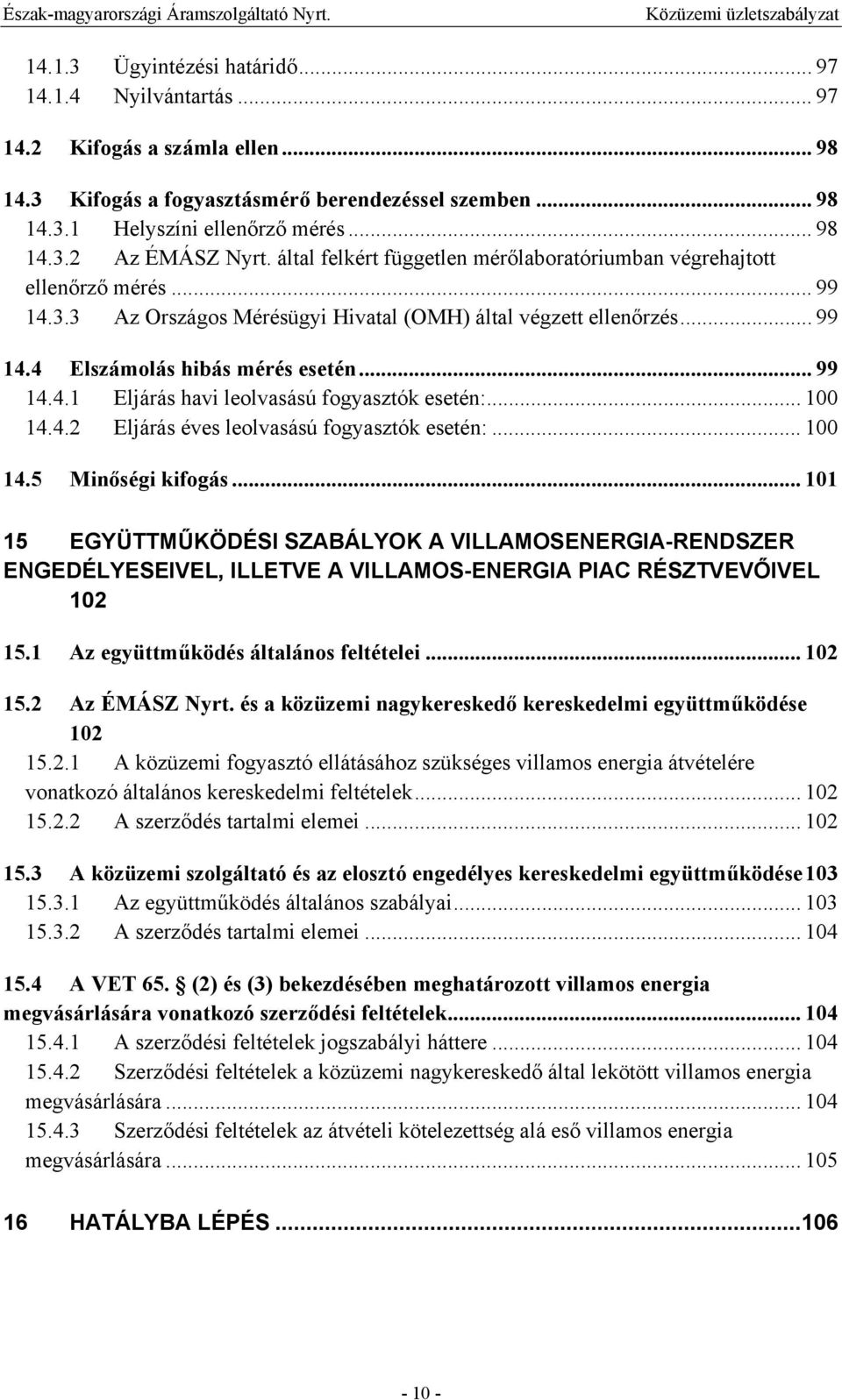 .. 100 14.4.2 Eljárás éves leolvasású fogyasztók esetén:... 100 14.5 Minőségi kifogás.