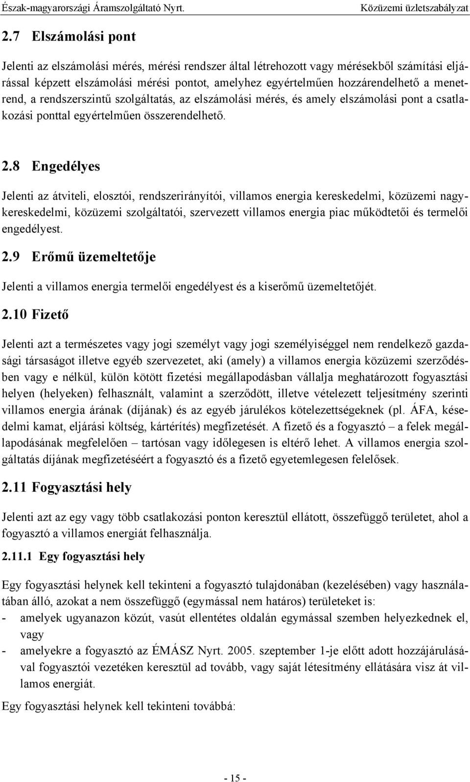 8 Engedélyes Jelenti az átviteli, elosztói, rendszerirányítói, villamos energia kereskedelmi, közüzemi nagykereskedelmi, közüzemi szolgáltatói, szervezett villamos energia piac működtetői és termelői