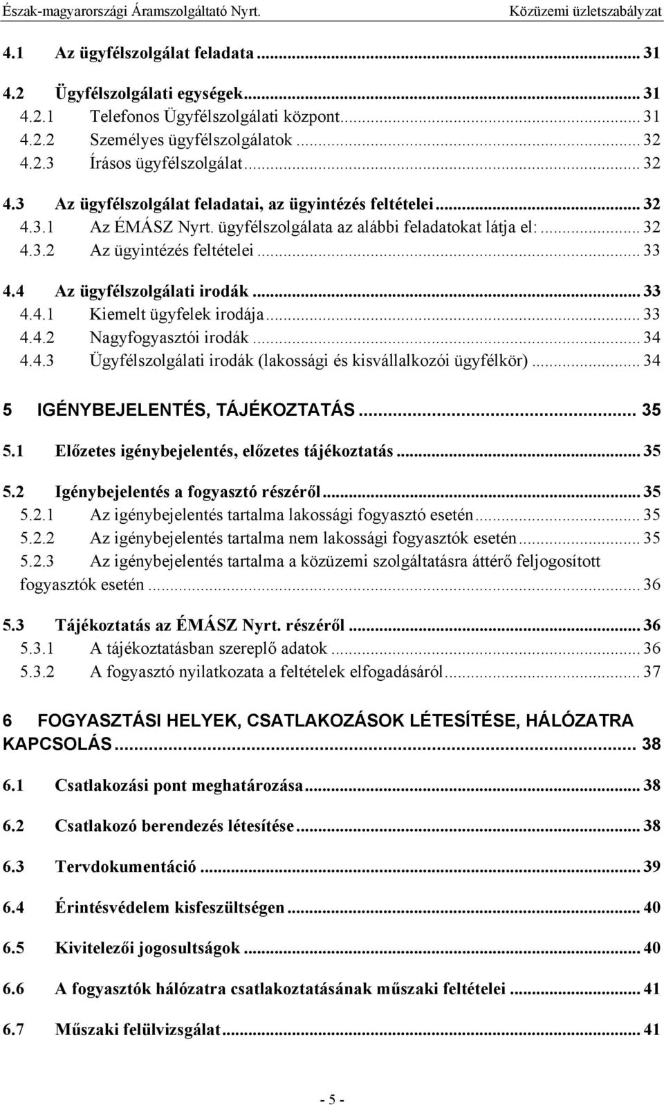 .. 33 4.4 Az ügyfélszolgálati irodák... 33 4.4.1 Kiemelt ügyfelek irodája... 33 4.4.2 Nagyfogyasztói irodák... 34 4.4.3 Ügyfélszolgálati irodák (lakossági és kisvállalkozói ügyfélkör).