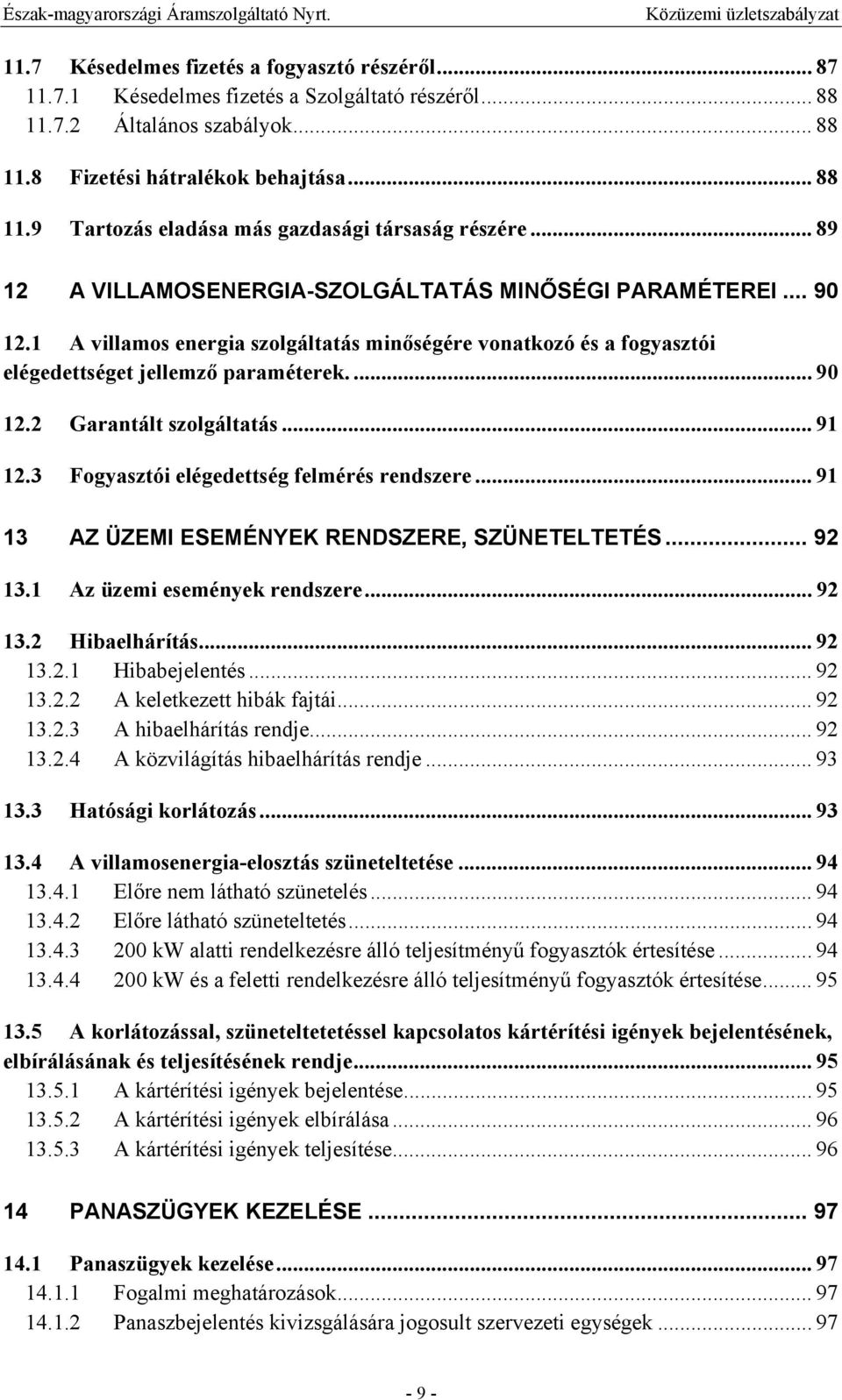 .. 91 12.3 Fogyasztói elégedettség felmérés rendszere... 91 13 AZ ÜZEMI ESEMÉNYEK RENDSZERE, SZÜNETELTETÉS... 92 13.1 Az üzemi események rendszere... 92 13.2 Hibaelhárítás... 92 13.2.1 Hibabejelentés.