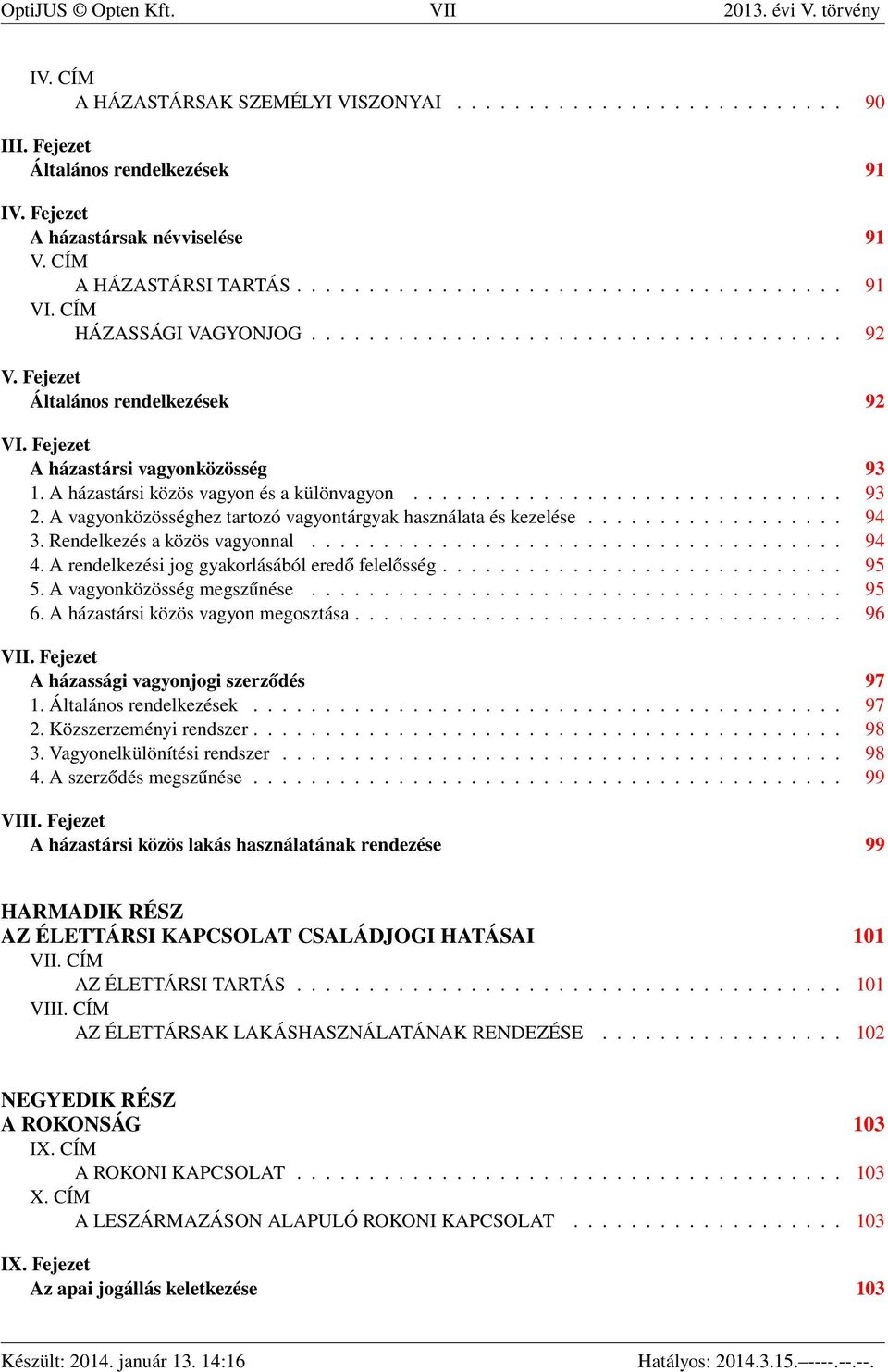 Fejezet A házastársi vagyonközösség 93 1. A házastársi közös vagyon és a különvagyon.............................. 93 2. A vagyonközösséghez tartozó vagyontárgyak használata és kezelése.................. 94 3.