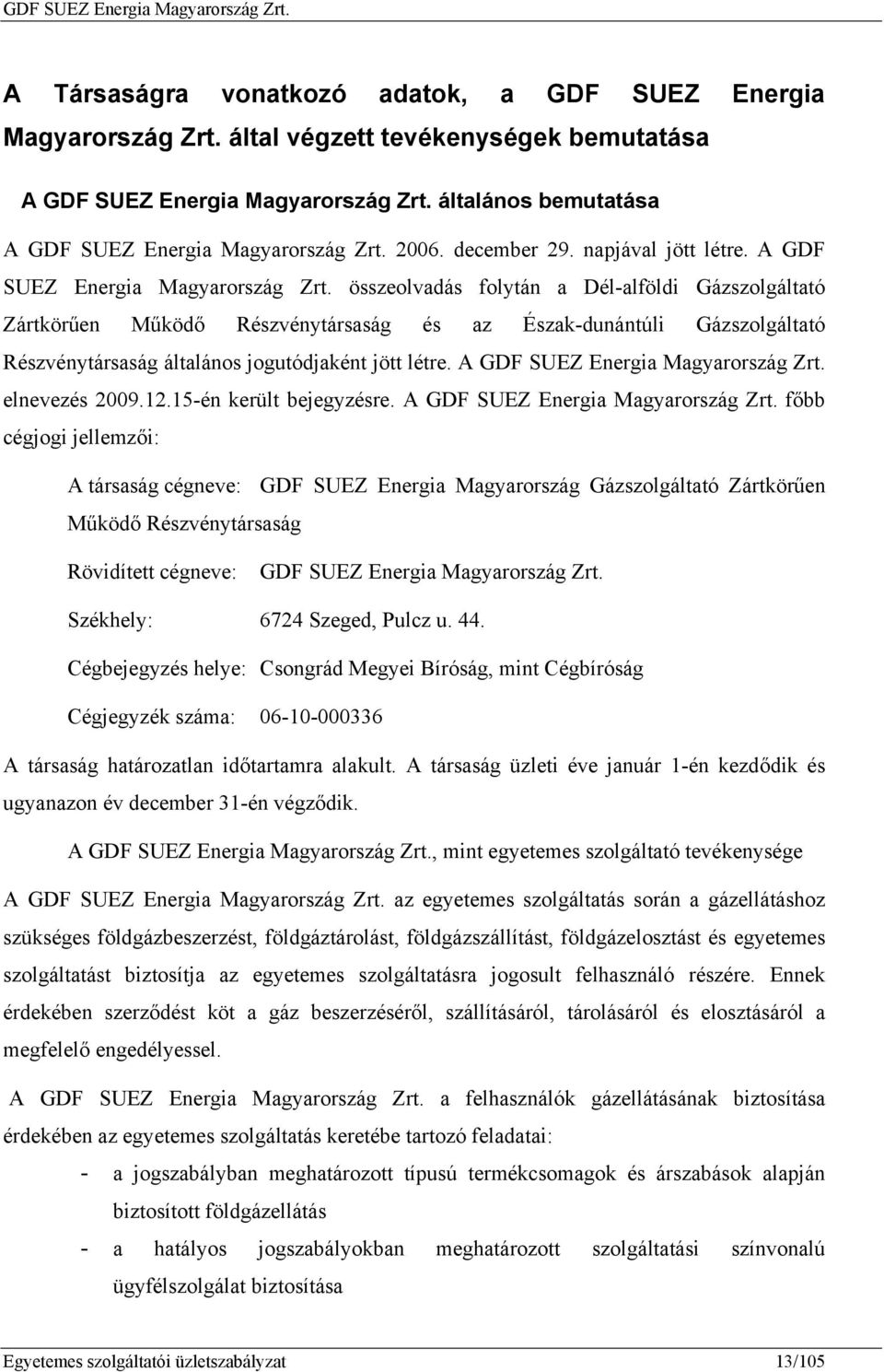 2006. december 29. napjával jött létre. A GDF SUEZ Energia Magyarország Zrt.