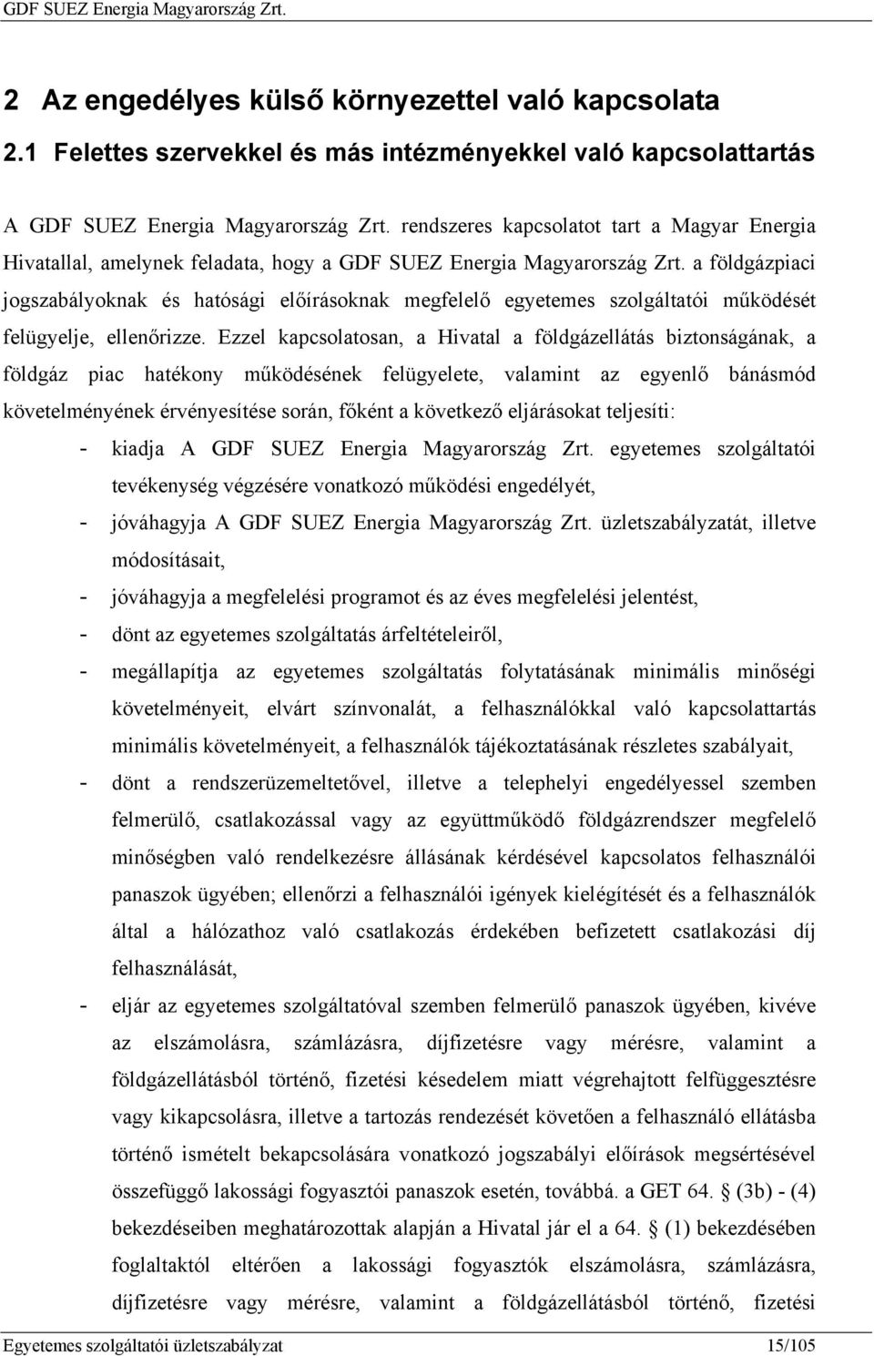 a földgázpiaci jogszabályoknak és hatósági előírásoknak megfelelő egyetemes szolgáltatói működését felügyelje, ellenőrizze.