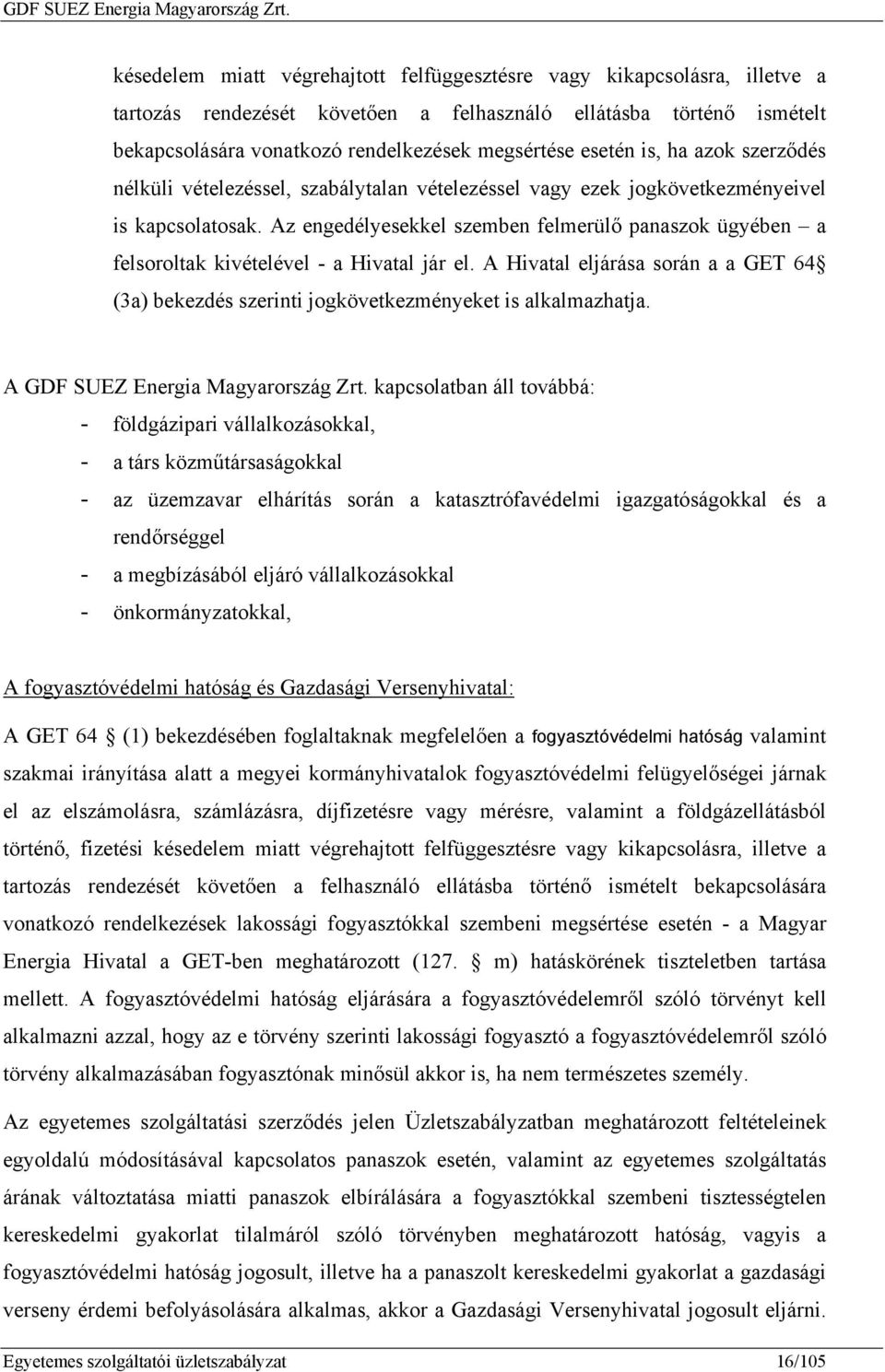 Az engedélyesekkel szemben felmerülő panaszok ügyében a felsoroltak kivételével - a Hivatal jár el. A Hivatal eljárása során a a GET 64 (3a) bekezdés szerinti jogkövetkezményeket is alkalmazhatja.