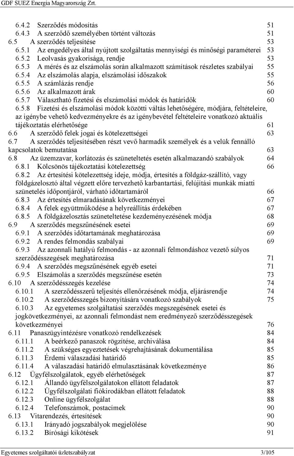 5.8 Fizetési és elszámolási módok közötti váltás lehetőségére, módjára, feltételeire, az igénybe vehető kedvezményekre és az igénybevétel feltételeire vonatkozó aktuális tájékoztatás elérhetősége 61