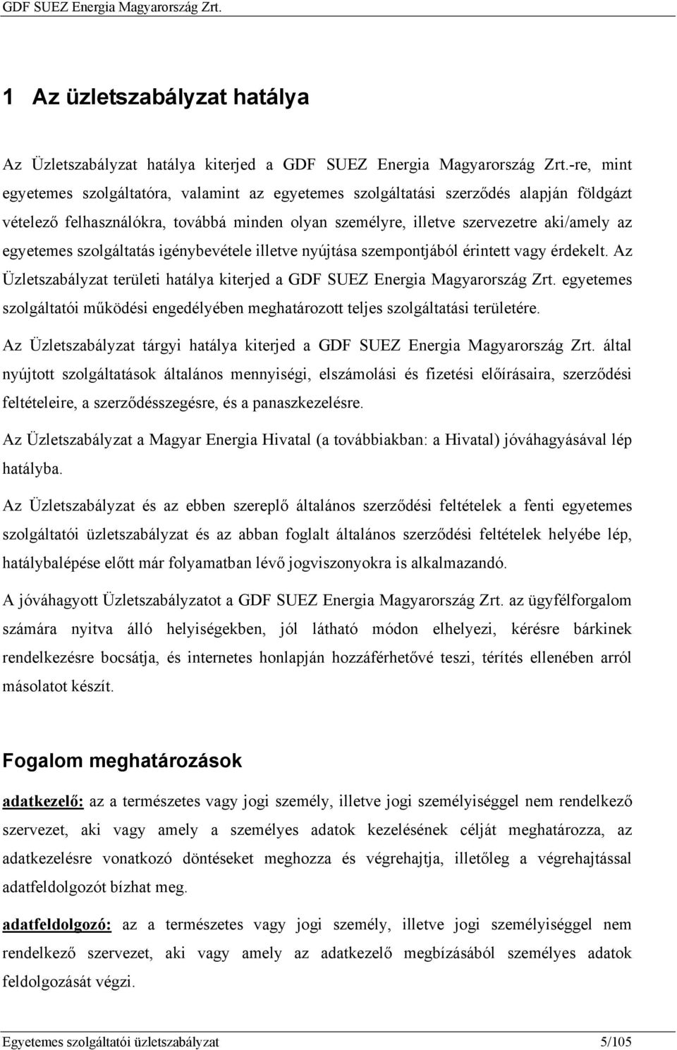 szolgáltatás igénybevétele illetve nyújtása szempontjából érintett vagy érdekelt. Az Üzletszabályzat területi hatálya kiterjed a GDF SUEZ Energia Magyarország Zrt.