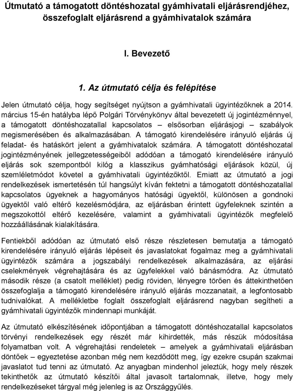 március 15-én hatályba lépő Polgári Törvénykönyv által bevezetett új jogintézménnyel, a támogatott döntéshozatallal kapcsolatos elsősorban eljárásjogi szabályok megismerésében és alkalmazásában.