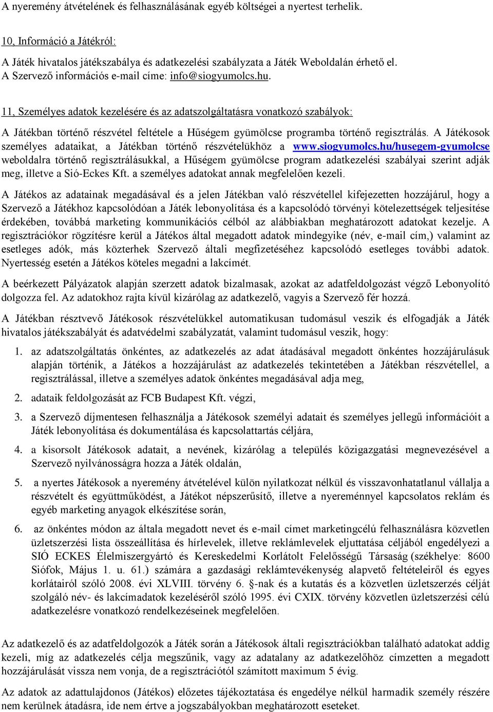 11, Személyes adatok kezelésére és az adatszolgáltatásra vonatkozó szabályok: A Játékban történő részvétel feltétele a Hűségem gyümölcse programba történő regisztrálás.