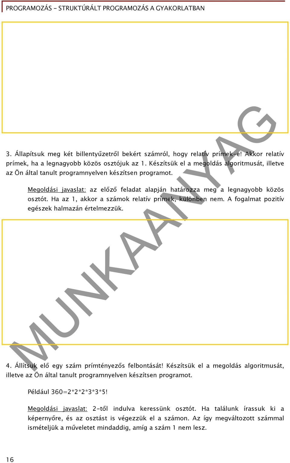 Ha az 1, akkor a számok relatív prímek, különben nem. A fogalmat pozitív egészek halmazán értelmezzük. 4. Állítsuk elő egy szám prímtényezős felbontását!
