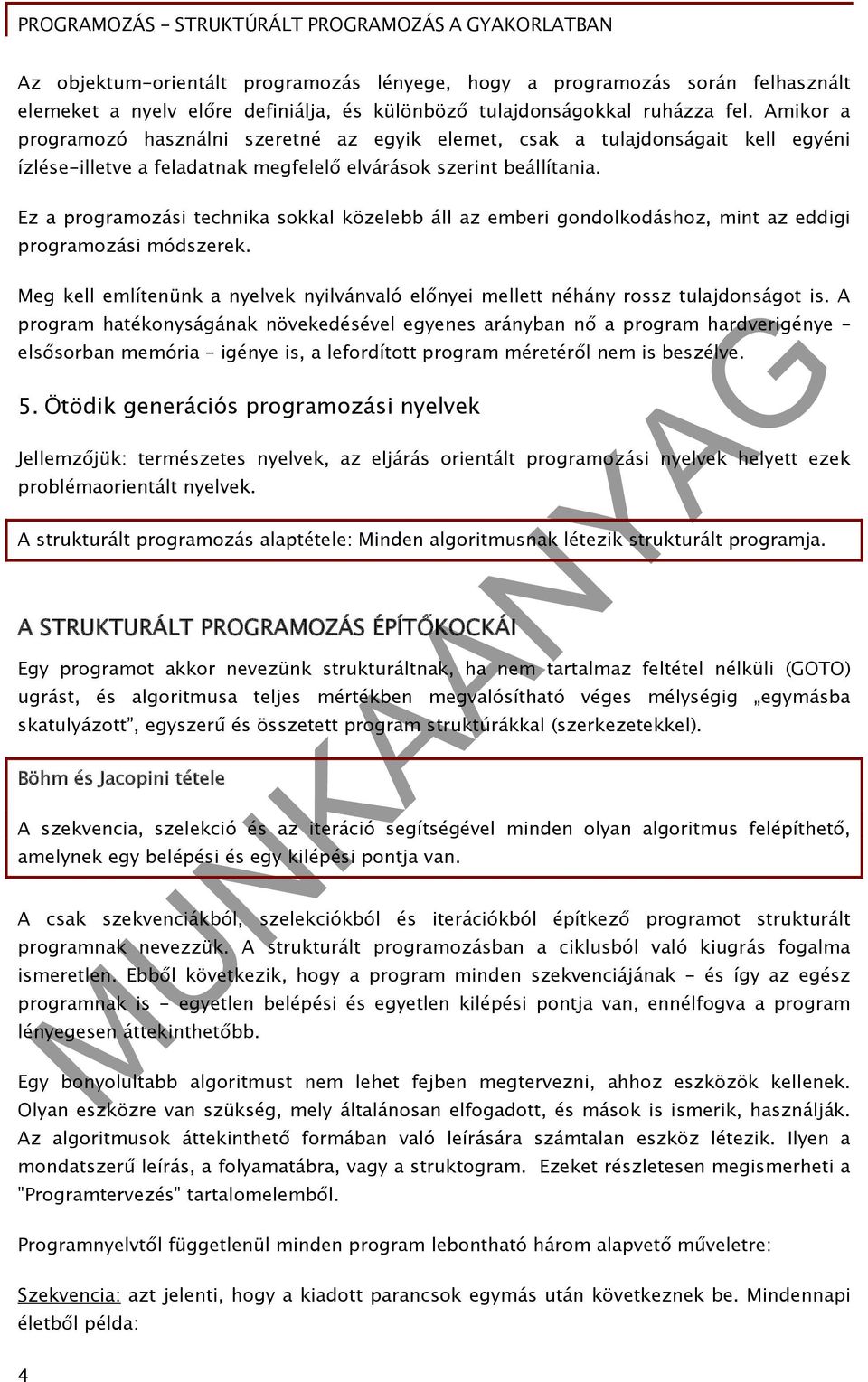 Ez a programozási technika sokkal közelebb áll az emberi gondolkodáshoz, mint az eddigi programozási módszerek. Meg kell említenünk a nyelvek nyilvánvaló előnyei mellett néhány rossz tulajdonságot is.