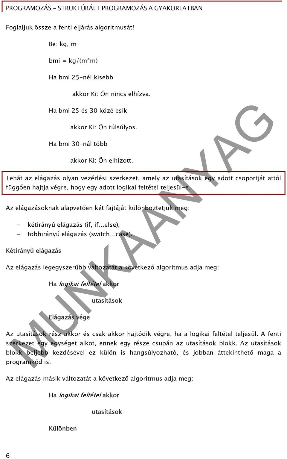 Az elágazásoknak alapvetően két fajtáját különböztetjük meg: - kétirányú elágazás (if, if else), - többirányú elágazás (switch case).