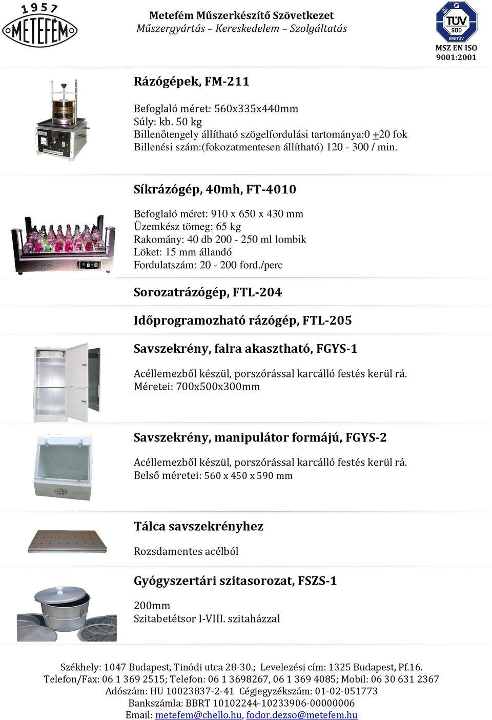 /perc Sorozatrázógép, FTL-204 Időprogramozható rázógép, FTL-205 Savszekrény, falra akasztható, FGYS-1 Acéllemezből készül, porszórással karcálló festés kerül rá.