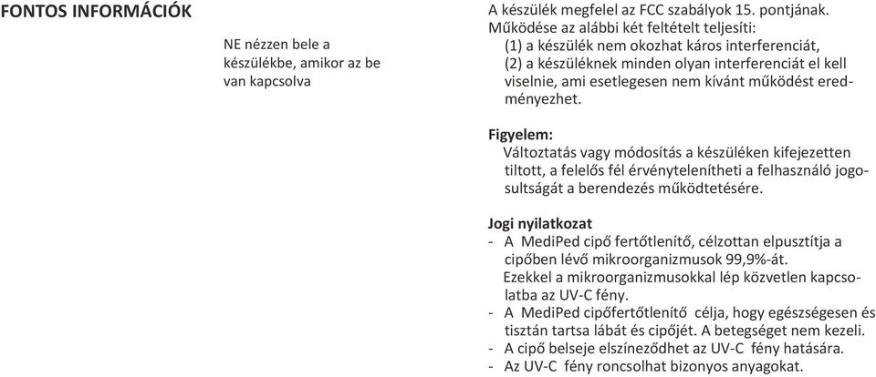 Mivel a higany mérgező anyag, így a hulladékkezelési jogszabályoknak megfelelően kell megsemmisíteni.. A készülék megfelel az FCC szabályok 15. pontjának.