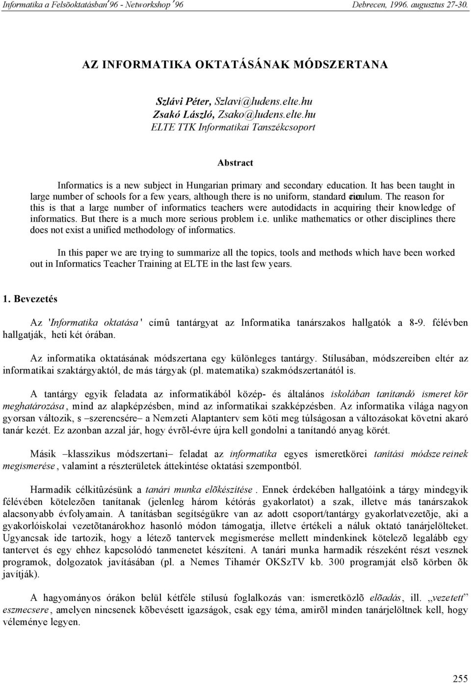 The reason for this is that a large number of informatics teachers were autodidacts in acquiring their knowledge of informatics. But there is a much more serious problem i.e. unlike mathematics or other disciplines there does not exist a unified methodology of informatics.