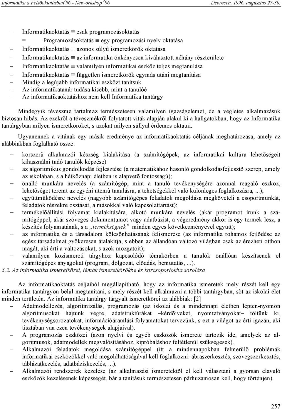 eszközt tanítsuk Az informatikatanár tudása kisebb, mint a tanulóé Az informatikaoktatáshoz nem kell Informatika tantárgy Mindegyik téveszme tartalmaz természetesen valamilyen igazságelemet, de a