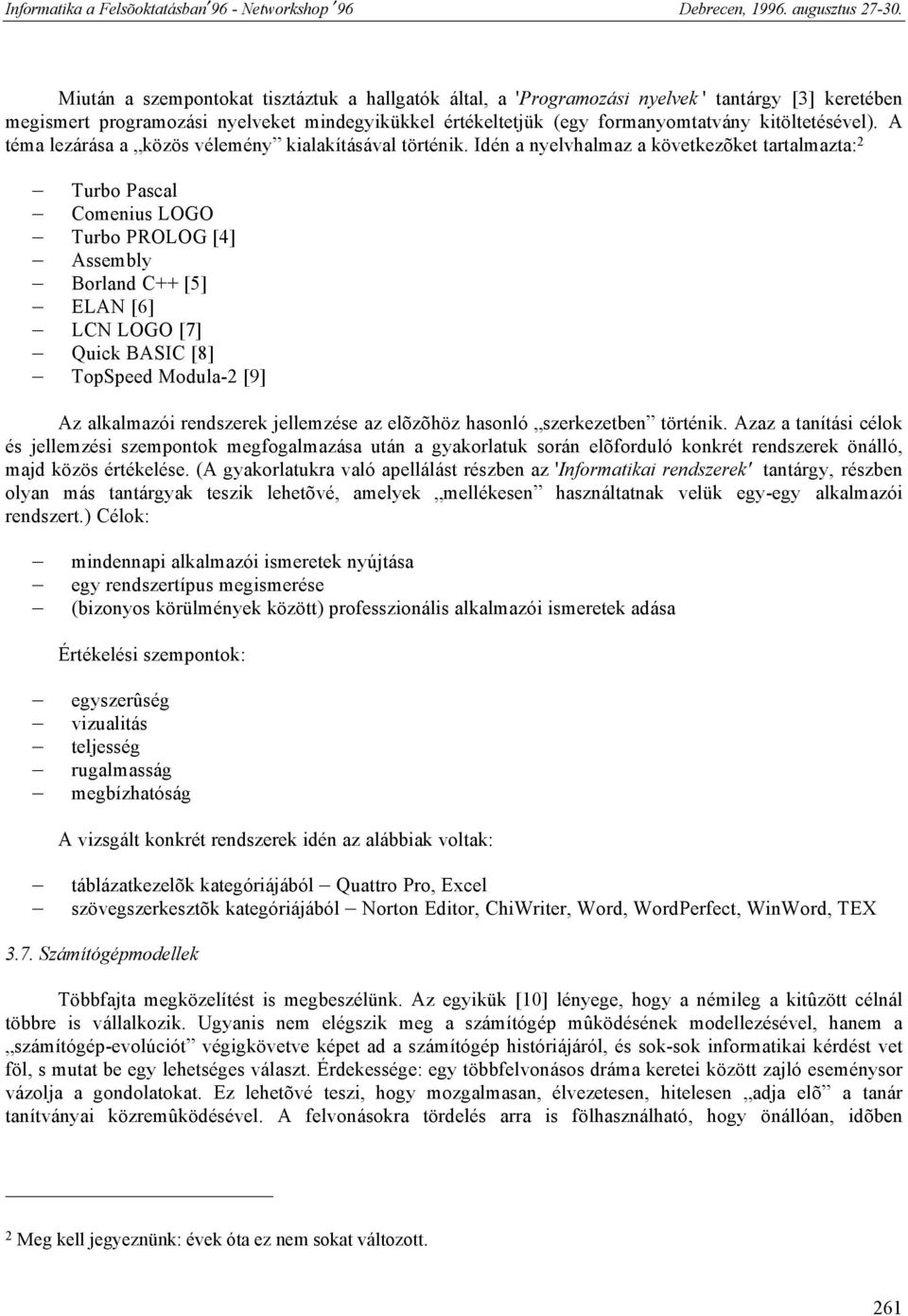 Idén a nyelvhalmaz a következõket tartalmazta: 2 Turbo Pascal Comenius LOGO Turbo PROLOG [4] Assembly Borland C++ [5] ELAN [6] LCN LOGO [7] Quick BASIC [8] TopSpeed Modula-2 [9] Az alkalmazói