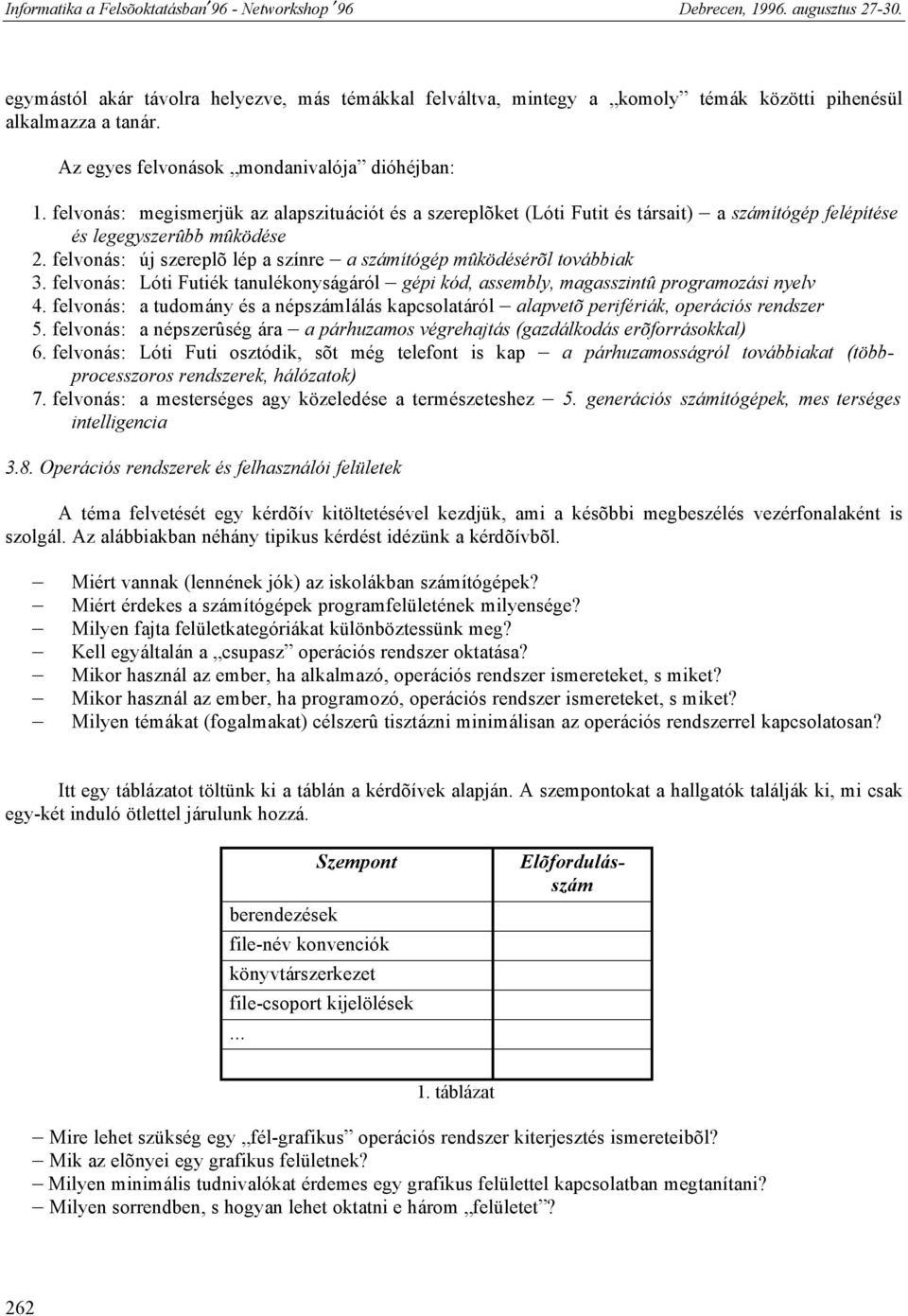 felvonás: új szereplõ lép a színre a számítógép mûködésérõl továbbiak 3. felvonás: Lóti Futiék tanulékonyságáról gépi kód, assembly, magasszintû programozási nyelv 4.