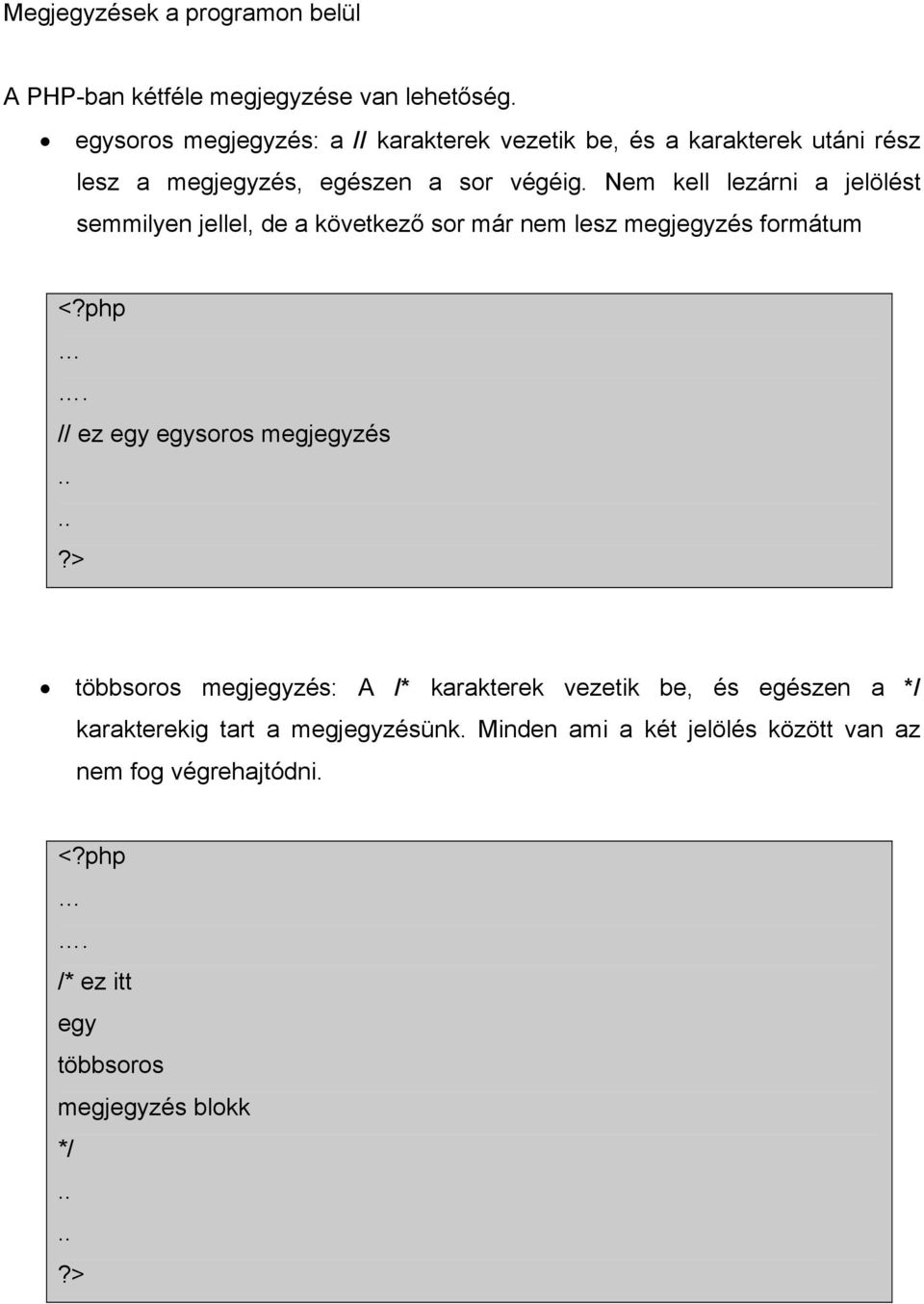 Nem kell lezárni a jelölést semmilyen jellel, de a következő sor már nem lesz megjegyzés formátum <?php. // ez egy egysoros megjegyzés.