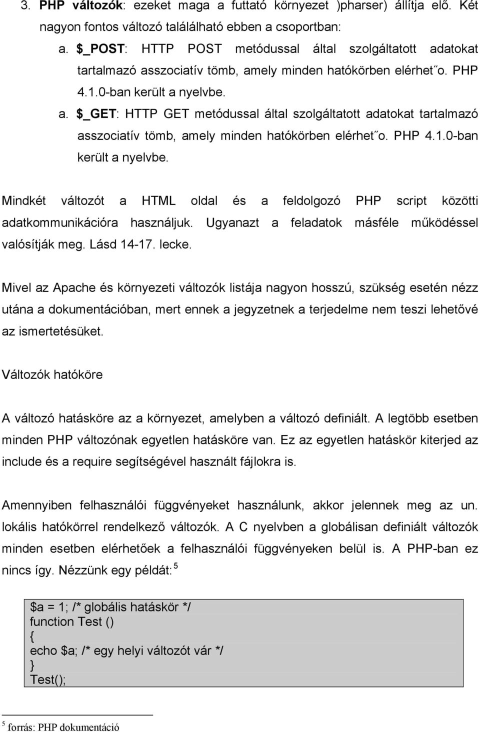 PHP 4.1.0-ban került a nyelvbe. Mindkét változót a HTML oldal és a feldolgozó PHP script közötti adatkommunikációra használjuk. Ugyanazt a feladatok másféle működéssel valósítják meg. Lásd 14-17.