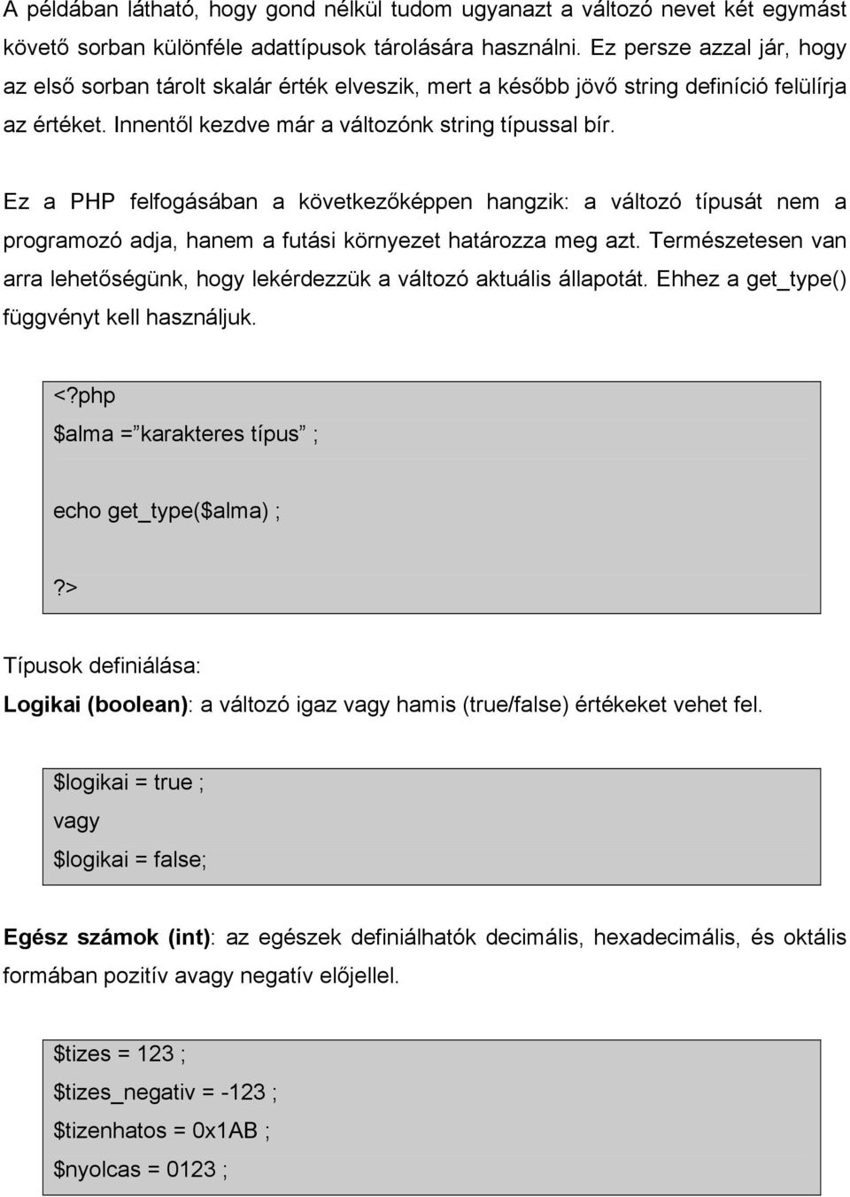 Ez a PHP felfogásában a következőképpen hangzik: a változó típusát nem a programozó adja, hanem a futási környezet határozza meg azt.