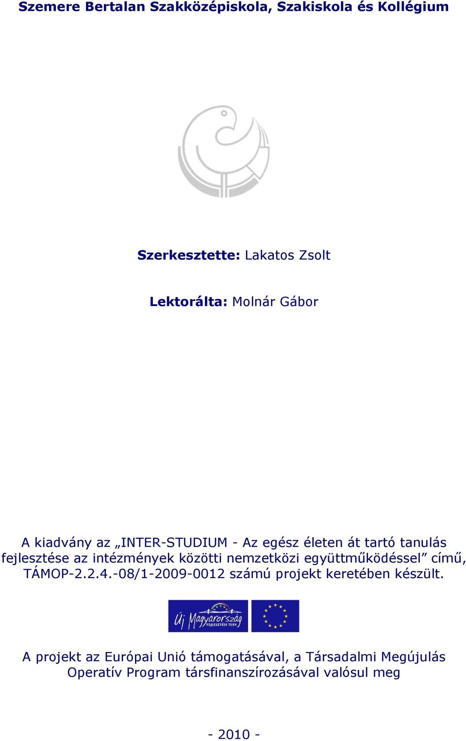 nemzetközi együttműködéssel című, TÁMOP-2.2.4.-08/1-2009-0012 számú projekt keretében készült.