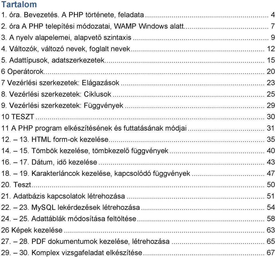 Vezérlési szerkezetek: Függvények... 29 10 TESZT... 30 11 A PHP program elkészítésének és futtatásának módjai... 31 12. 13. HTML form-ok kezelése... 35 14. 15. Tömbök kezelése, tömbkezelő függvények.