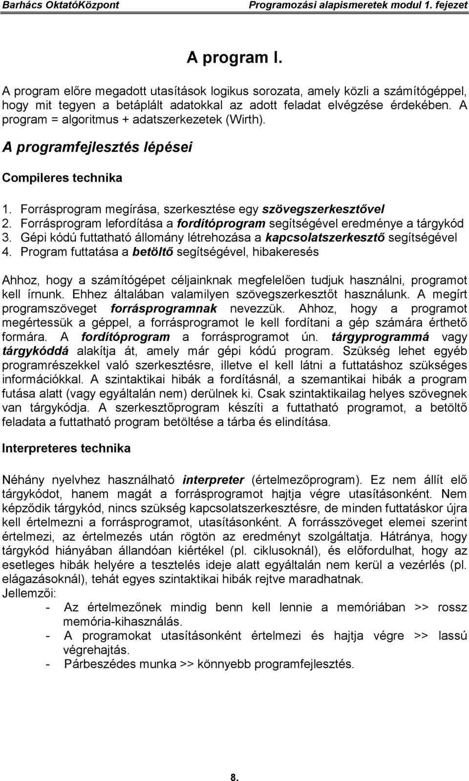 A program = algoritmus + adatszerkezetek (Wirth). A programfejlesztés lépései Compileres technika 1. Forrásprogram megírása, szerkesztése egy szövegszerkesztővel 2.