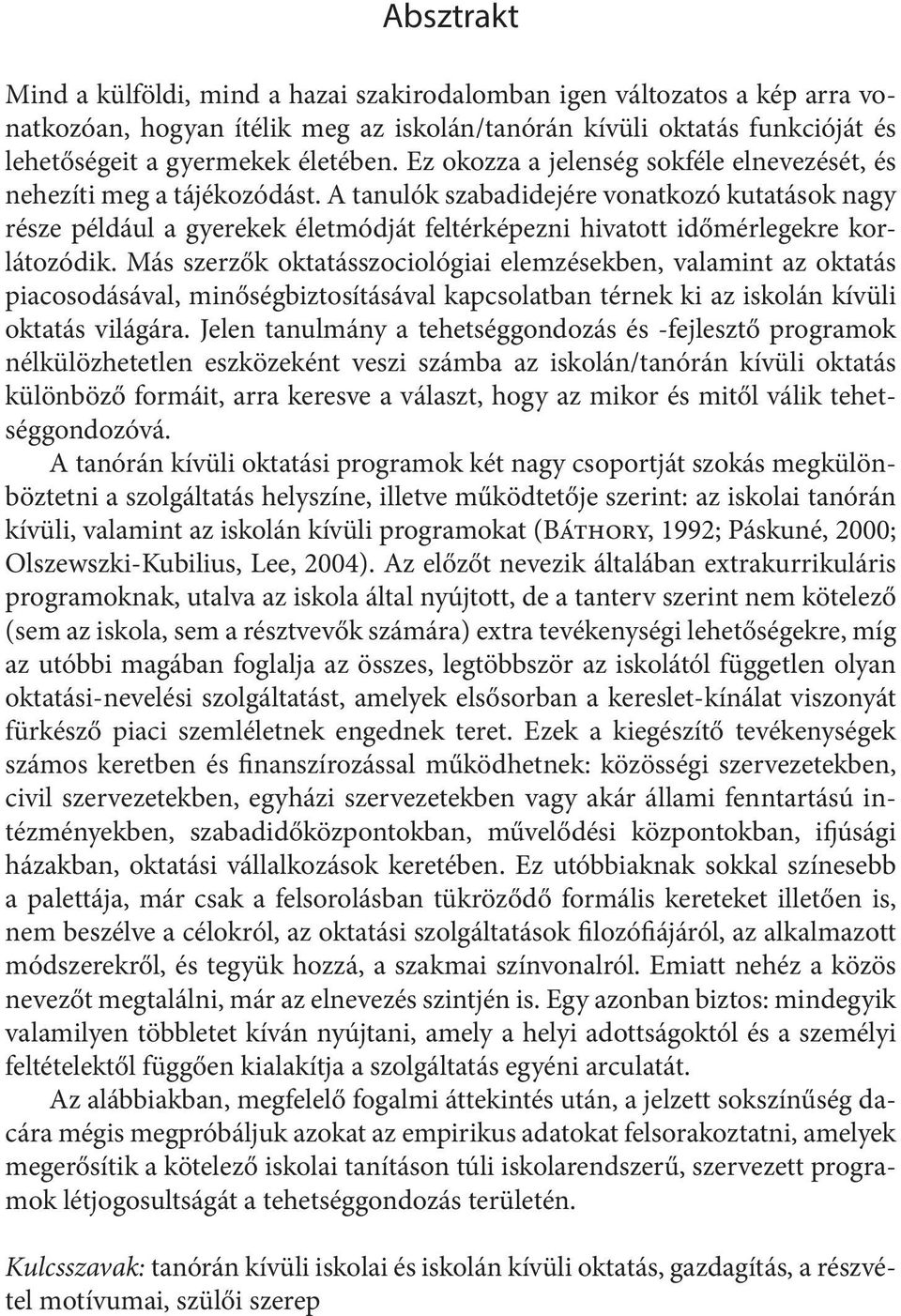 A tanulók szabadidejére vonatkozó kutatások nagy része például a gyerekek életmódját feltérképezni hivatott időmérlegekre korlátozódik.