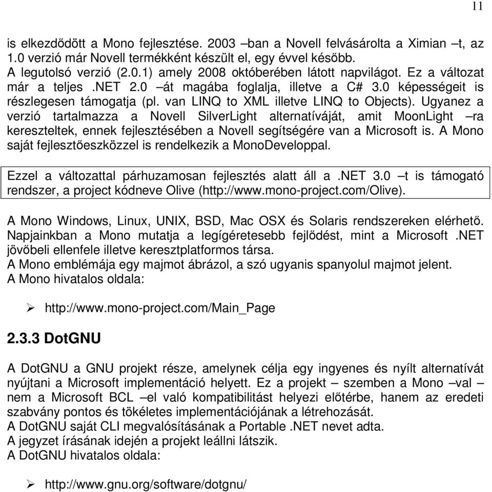 Ugyanez a verzió tartalmazza a Novell SilverLight alternatíváját, amit MoonLight ra kereszteltek, ennek fejlesztésében a Novell segítségére van a Microsoft is.