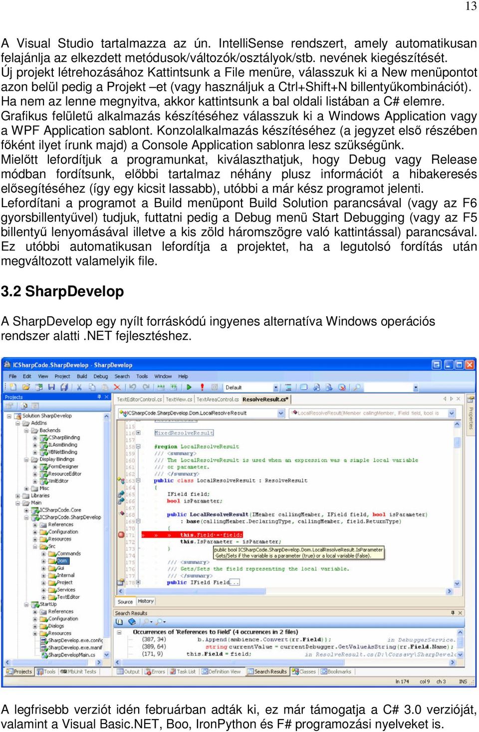 Ha nem az lenne megnyitva, akkor kattintsunk a bal oldali listában a C# elemre. Grafikus felületű alkalmazás készítéséhez válasszuk ki a Windows Application vagy a WPF Application sablont.