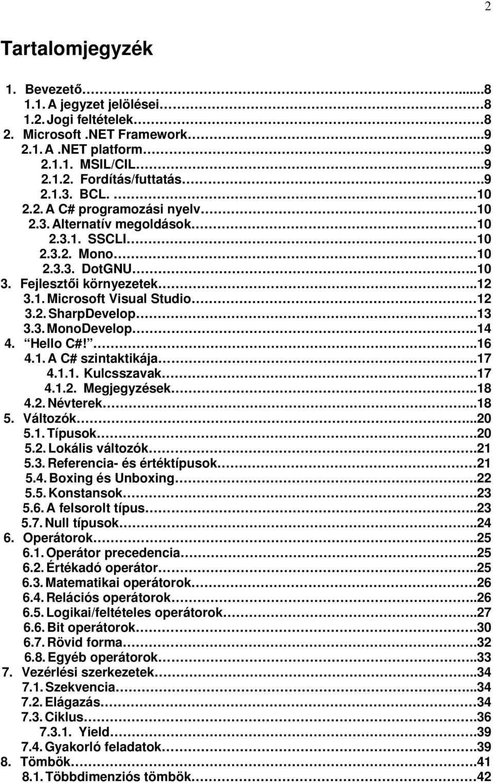 3. MonoDevelop..14 4. Hello C#!..16 4.1. A C# szintaktikája..17 4.1.1. Kulcsszavak.17 4.1.2. Megjegyzések..18 4.2. Névterek...18 5. Változók...20 5.1. Típusok.20 5.2. Lokális változók.21 5.3. Referencia- és értéktípusok 21 5.