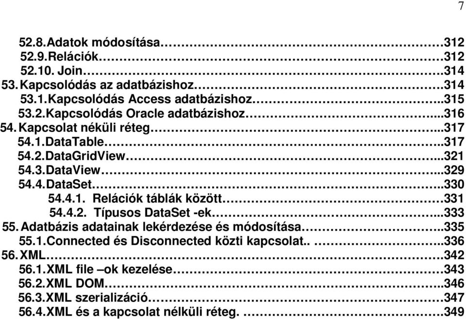 4.2. Típusos DataSet -ek...333 55. Adatbázis adatainak lekérdezése és módosítása..335 55.1. Connected és Disconnected közti kapcsolat....336 56. XML.