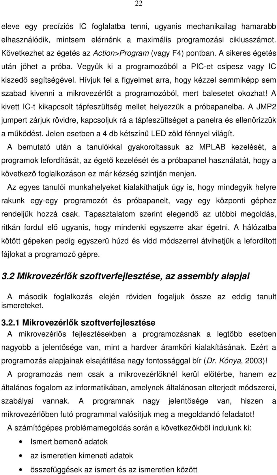 Hívjuk fel a figyelmet arra, hogy kézzel semmiképp sem szabad kivenni a mikrovezérlőt a programozóból, mert balesetet okozhat! A kivett IC-t kikapcsolt tápfeszültség mellet helyezzük a próbapanelba.