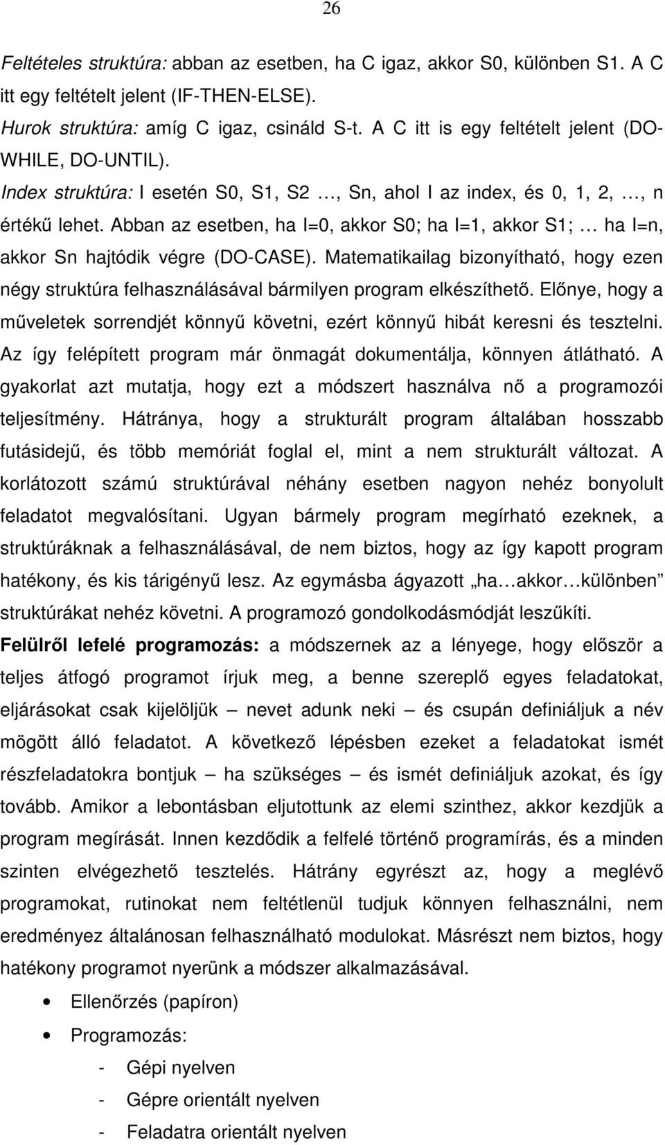 Abban az esetben, ha I=0, akkor S0; ha I=1, akkor S1; ha I=n, akkor Sn hajtódik végre (DO-CASE). Matematikailag bizonyítható, hogy ezen négy struktúra felhasználásával bármilyen program elkészíthető.