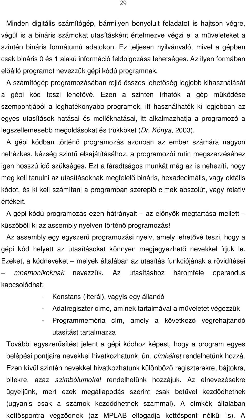 A számítógép programozásában rejlő összes lehetőség legjobb kihasználását a gépi kód teszi lehetővé.