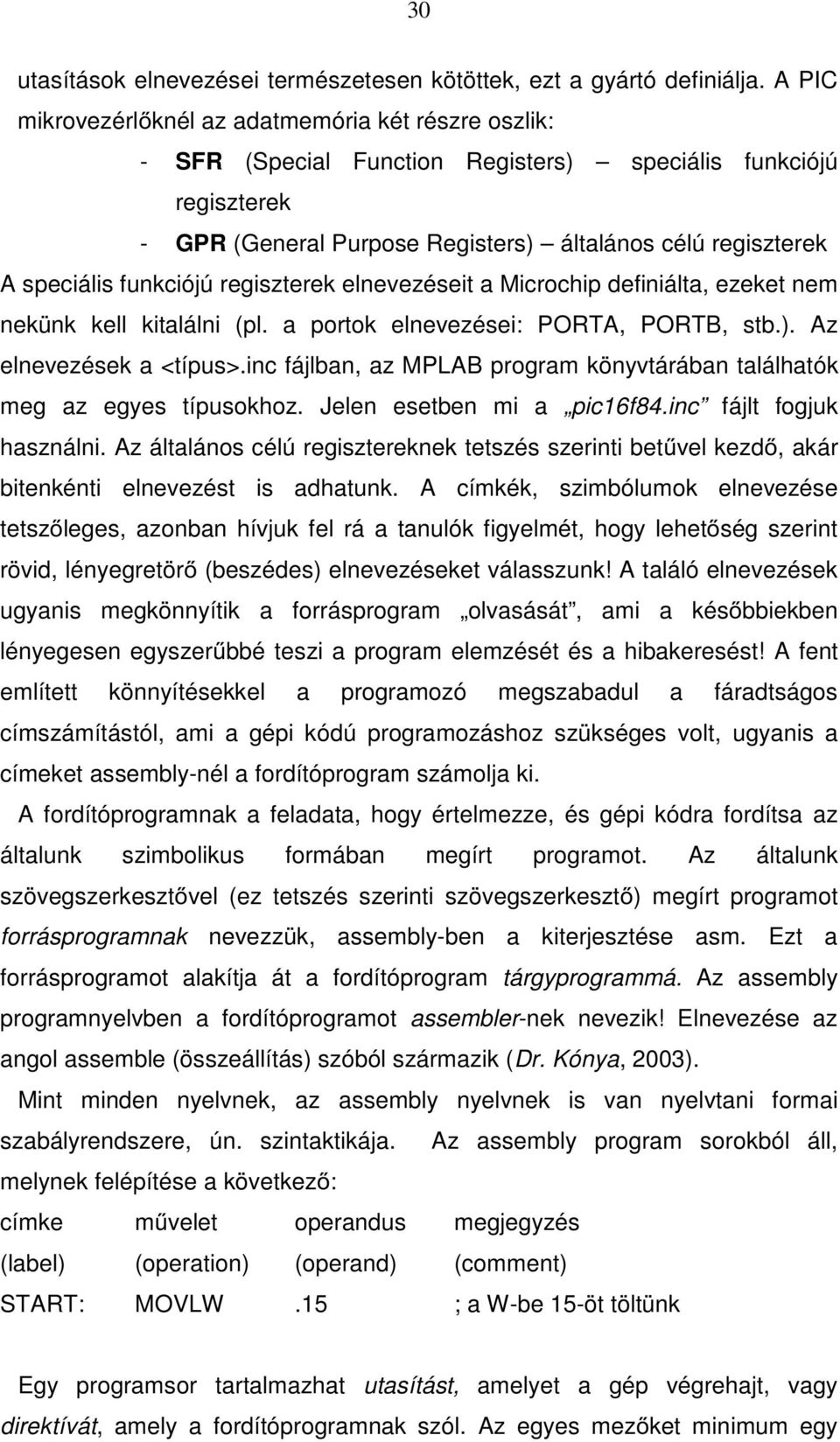 funkciójú regiszterek elnevezéseit a Microchip definiálta, ezeket nem nekünk kell kitalálni (pl. a portok elnevezései: PORTA, PORTB, stb.). Az elnevezések a <típus>.