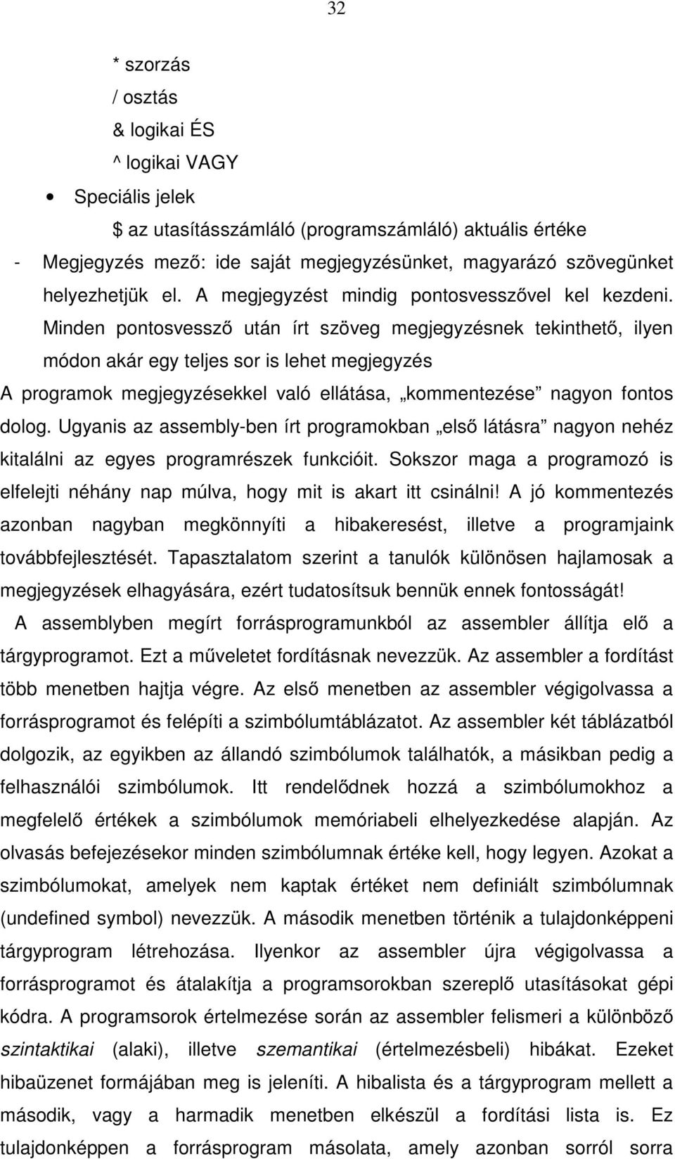 Minden pontosvessző után írt szöveg megjegyzésnek tekinthető, ilyen módon akár egy teljes sor is lehet megjegyzés A programok megjegyzésekkel való ellátása, kommentezése nagyon fontos dolog.