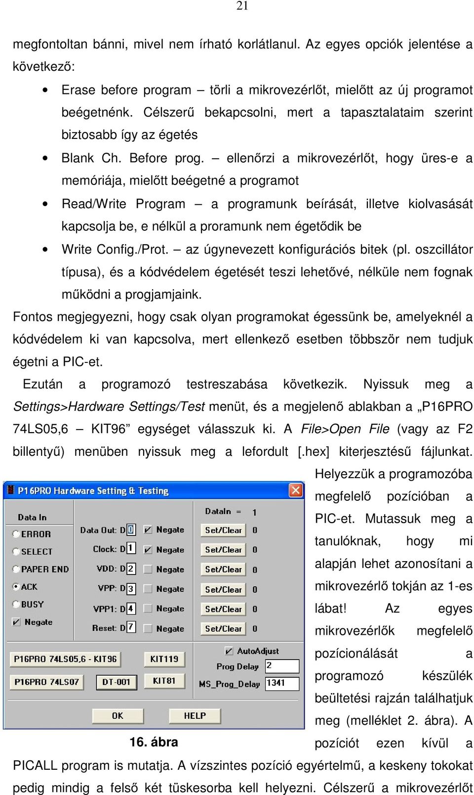 ellenőrzi a mikrovezérlőt, hogy üres-e a memóriája, mielőtt beégetné a programot Read/Write Program a programunk beírását, illetve kiolvasását kapcsolja be, e nélkül a proramunk nem égetődik be Write
