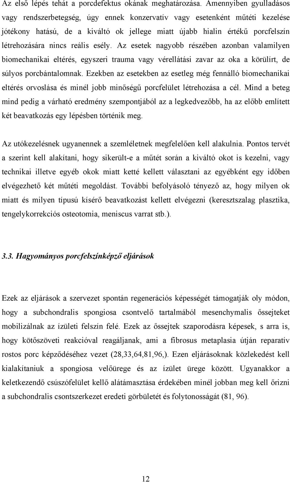 reális esély. Az esetek nagyobb részében azonban valamilyen biomechanikai eltérés, egyszeri trauma vagy vérellátási zavar az oka a körülírt, de súlyos porcbántalomnak.