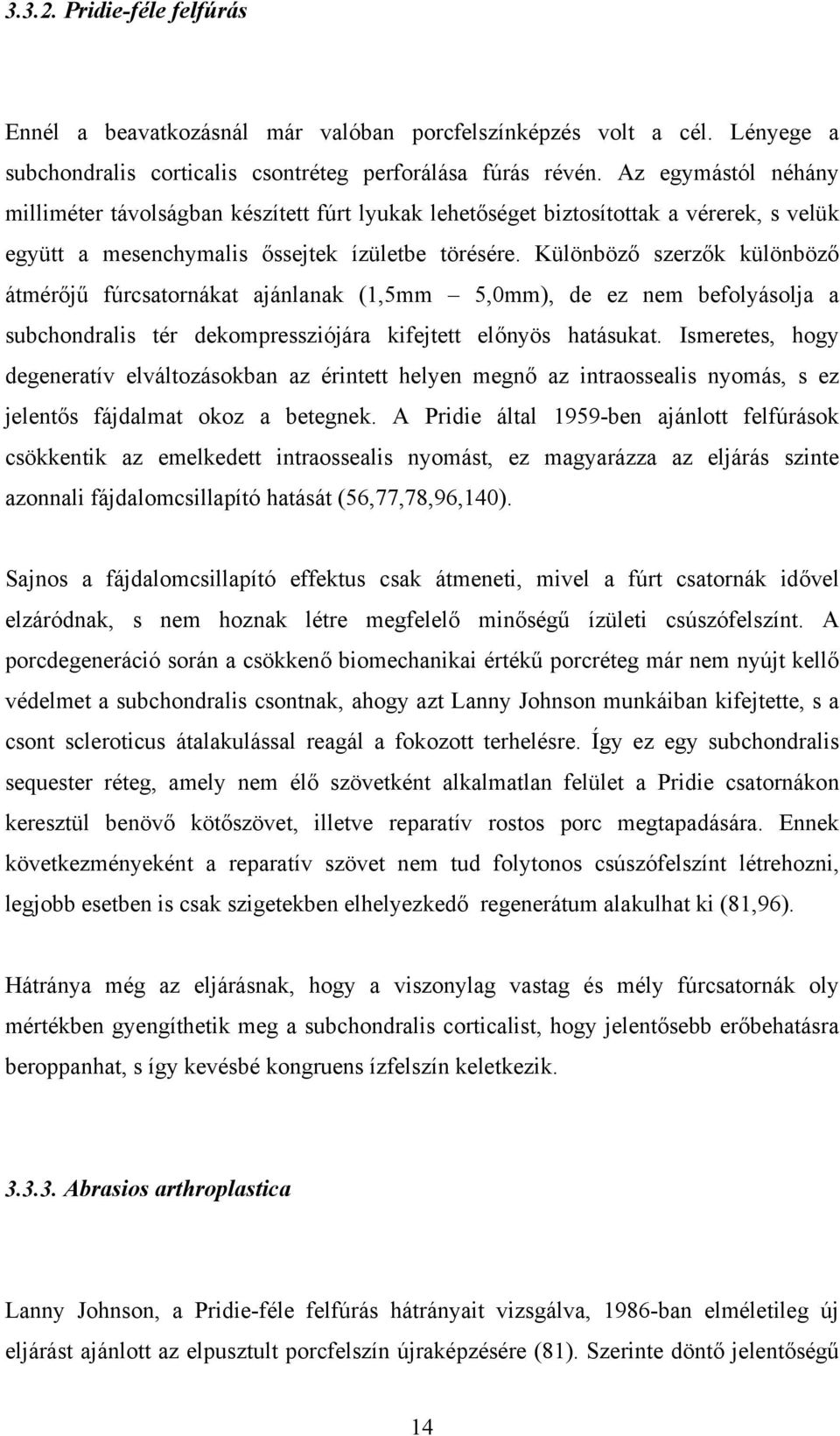 Különböző szerzők különböző átmérőjű fúrcsatornákat ajánlanak (1,5mm 5,0mm), de ez nem befolyásolja a subchondralis tér dekompressziójára kifejtett előnyös hatásukat.