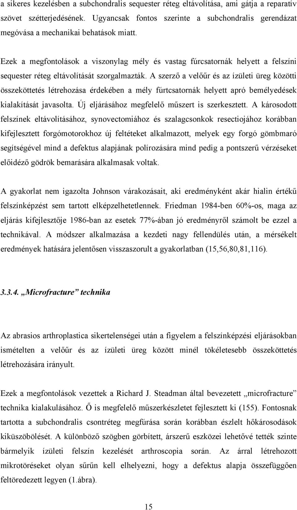 Ezek a megfontolások a viszonylag mély és vastag fúrcsatornák helyett a felszíni sequester réteg eltávolítását szorgalmazták.