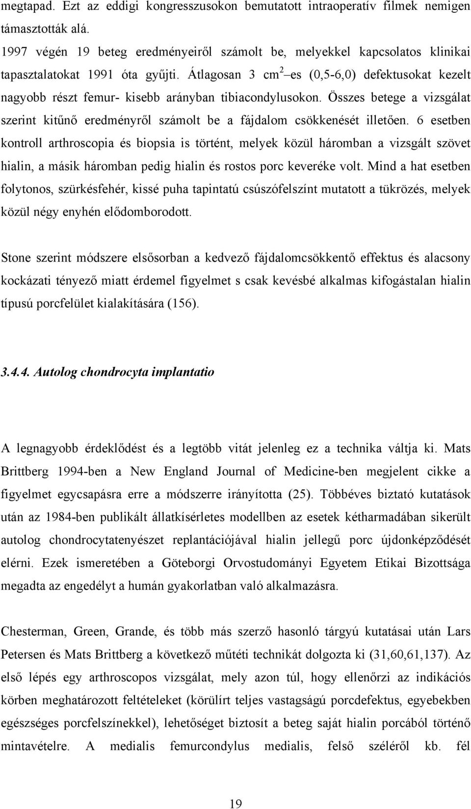Átlagosan 3 cm 2 es (0,5-6,0) defektusokat kezelt nagyobb részt femur- kisebb arányban tibiacondylusokon.