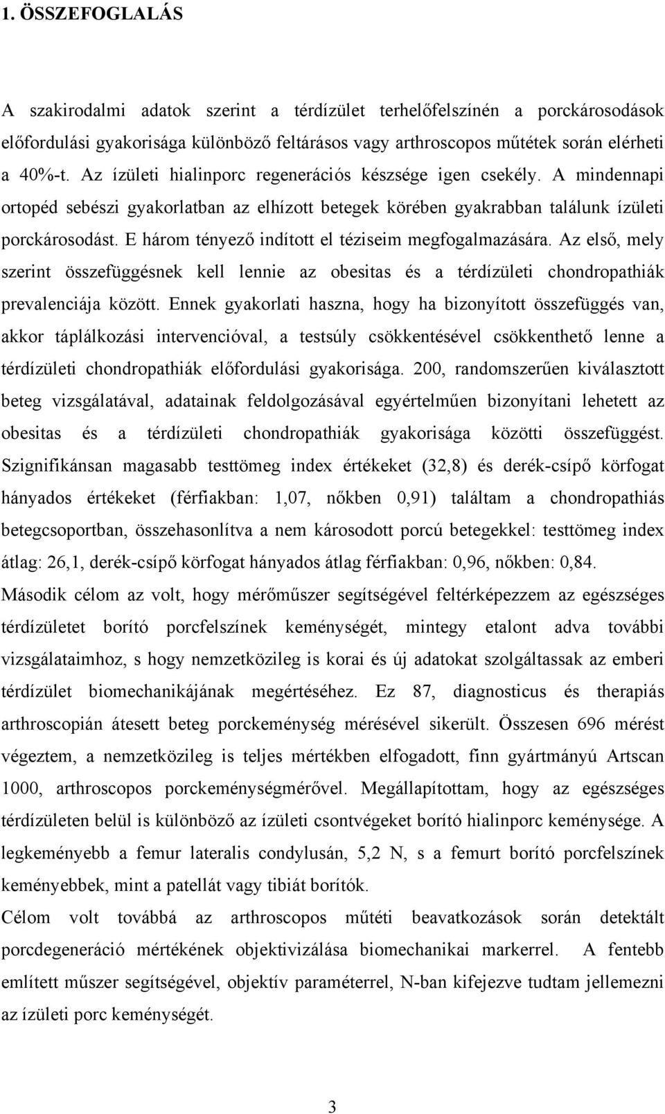 E három tényező indított el téziseim megfogalmazására. Az első, mely szerint összefüggésnek kell lennie az obesitas és a térdízületi chondropathiák prevalenciája között.