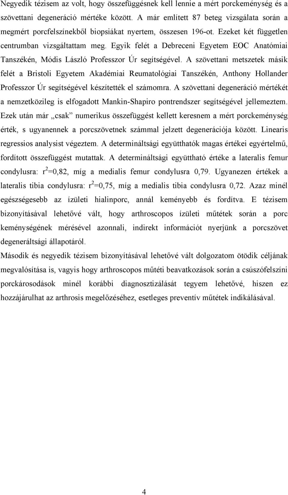 Egyik felét a Debreceni Egyetem EOC Anatómiai Tanszékén, Módis László Professzor Úr segítségével.